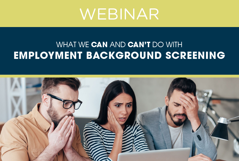 WEBINAR: What We Can and Can’t Do with Employment Background Screening