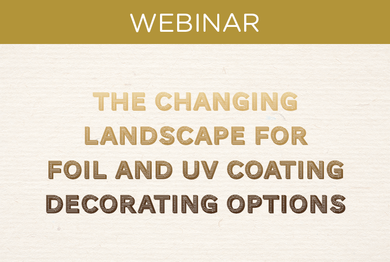 WEBINAR: The Changing Landscape for Foil and UV Coating Decorating Options