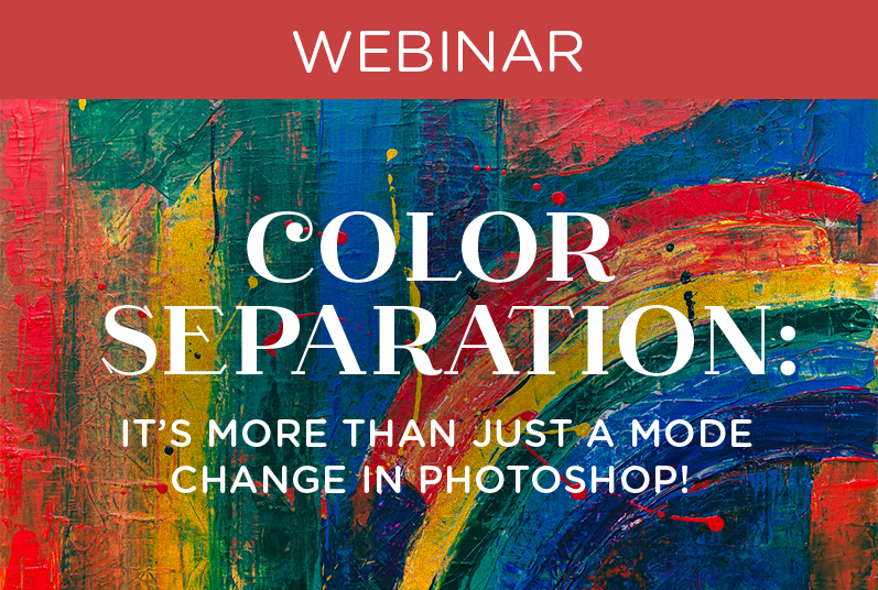 WEBINAR: Color Separation: It’s More Than Just A Mode Change In Photoshop!