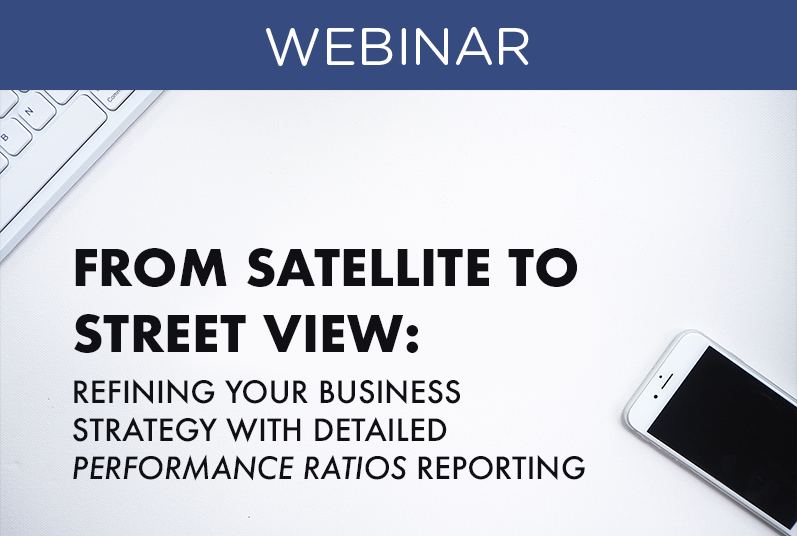 WEBINAR: From Satellite to Street View: Refining Your Business Strategy with Detailed Performance Ratios Reporting