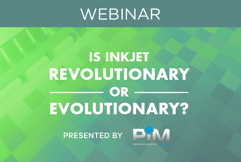 WEBINAR: Is Inkjet Revolutionary or Evolutionary? (presented by PIM)